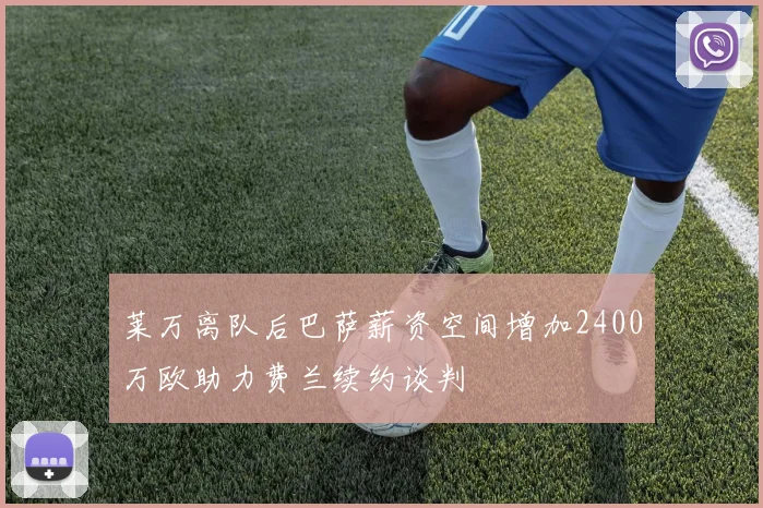 莱万离队后巴萨薪资空间增加2400万欧助力费兰续约谈判